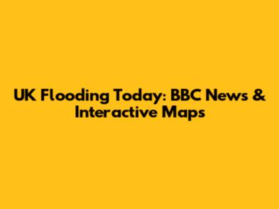 UK Flooding Today: BBC News & Interactive Maps