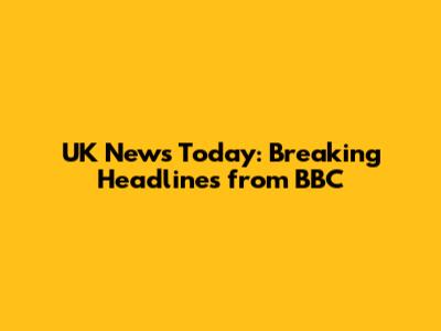 UK News Today: Breaking Headlines from BBC