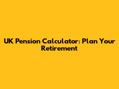UK Pension Calculator: Plan Your Retirement
