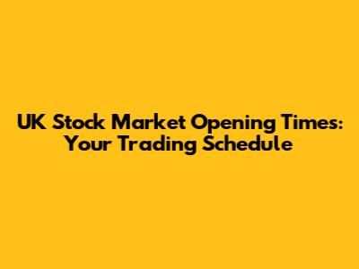 UK Stock Market Opening Times: Your Trading Schedule
