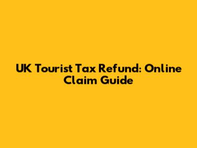 UK Tourist Tax Refund: Online Claim Guide