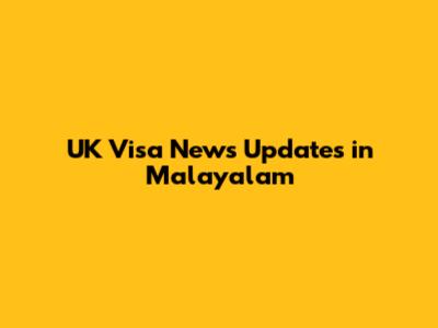 UK Visa News Updates in Malayalam