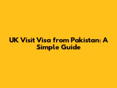 UK Visit Visa from Pakistan: A Simple Guide