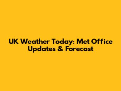UK Weather Today: Met Office Updates & Forecast