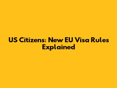 US Citizens: New EU Visa Rules Explained