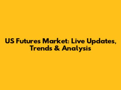 US Futures Market: Live Updates, Trends & Analysis