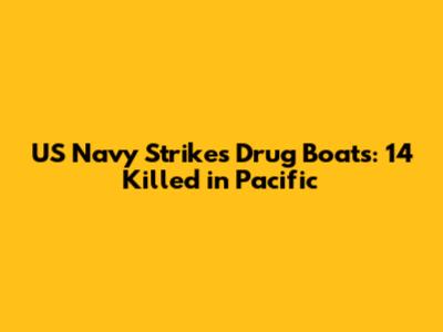 US Navy Strikes Drug Boats: 14 Killed in Pacific