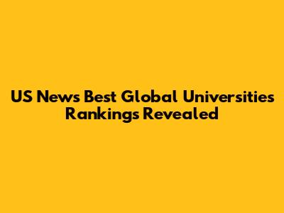 US News Best Global Universities Rankings Revealed