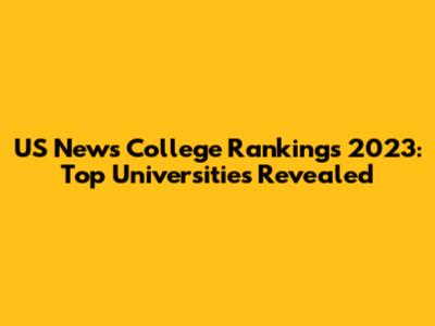 US News College Rankings 2023: Top Universities Revealed