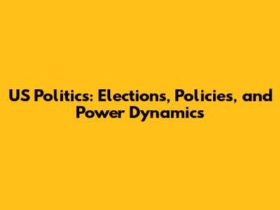 US Politics: Elections, Policies, and Power Dynamics