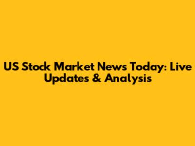 US Stock Market News Today: Live Updates & Analysis