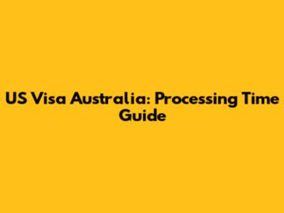 US Visa Australia: Processing Time Guide