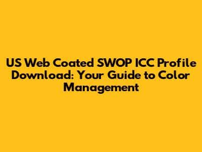 US Web Coated SWOP ICC Profile Download: Your Guide to Color Management