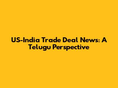 US-India Trade Deal News: A Telugu Perspective