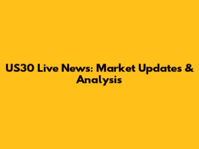 US30 Live News: Market Updates & Analysis