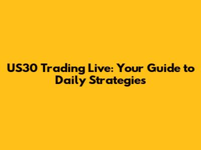 US30 Trading Live: Your Guide to Daily Strategies