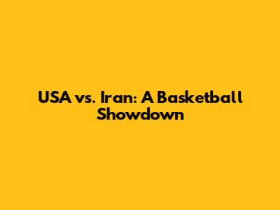 USA vs. Iran: A Basketball Showdown