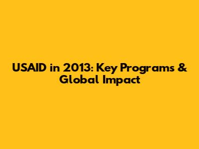 USAID in 2013: Key Programs & Global Impact
