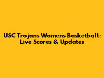 USC Trojans Women's Basketball: Live Scores & Updates