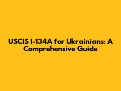 USCIS I-134A for Ukrainians: A Comprehensive Guide