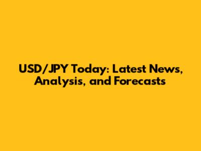 USD/JPY Today: Latest News, Analysis, and Forecasts