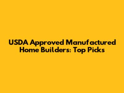 USDA Approved Manufactured Home Builders: Top Picks
