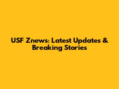 USF Znews: Latest Updates & Breaking Stories