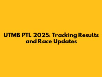 UTMB PTL 2025: Tracking Results and Race Updates