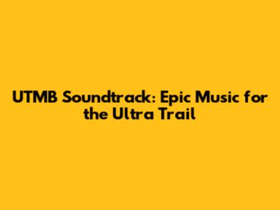 UTMB Soundtrack: Epic Music for the Ultra Trail