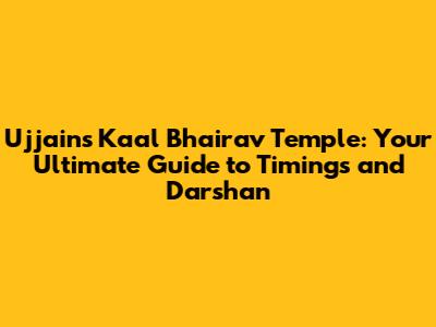 Ujjain's Kaal Bhairav Temple: Your Ultimate Guide to Timings and Darshan