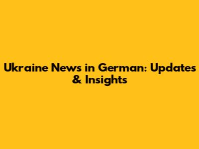 Ukraine News in German: Updates & Insights