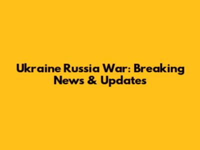 Ukraine Russia War: Breaking News & Updates