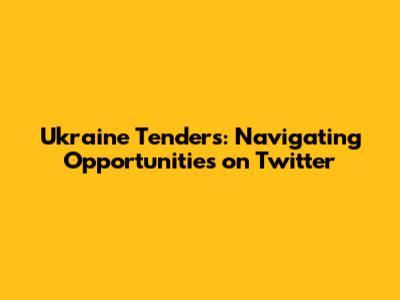 Ukraine Tenders: Navigating Opportunities on Twitter