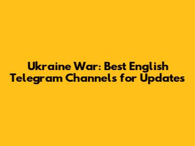 Ukraine War: Best English Telegram Channels for Updates
