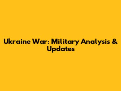 Ukraine War: Military Analysis & Updates