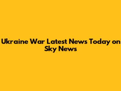 Ukraine War Latest News Today on Sky News