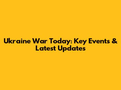Ukraine War Today: Key Events & Latest Updates
