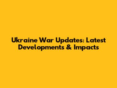 Ukraine War Updates: Latest Developments & Impacts