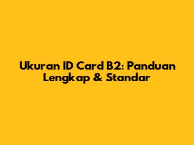 Ukuran ID Card B2: Panduan Lengkap & Standar