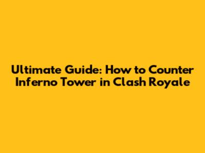 Ultimate Guide: How to Counter Inferno Tower in Clash Royale