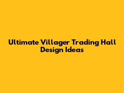 Ultimate Villager Trading Hall Design Ideas