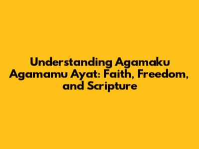 Understanding "Agamaku Agamamu Ayat": Faith, Freedom, and Scripture