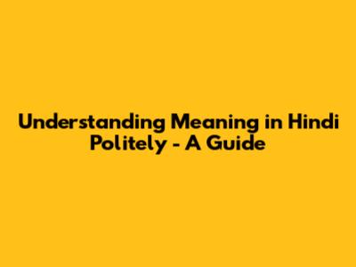 Understanding "Meaning in Hindi Politely" - A Guide