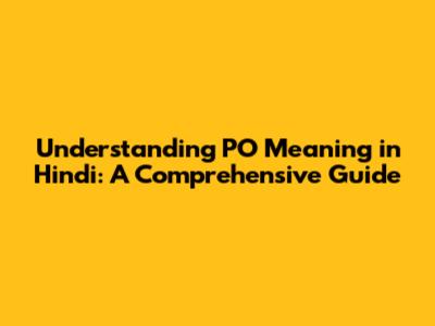 Understanding 'PO' Meaning in Hindi: A Comprehensive Guide