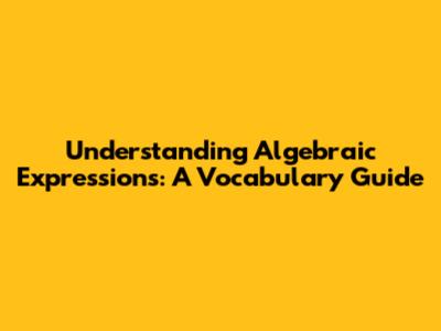 Understanding Algebraic Expressions: A Vocabulary Guide