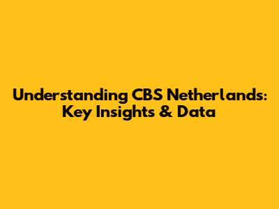Understanding CBS Netherlands: Key Insights & Data