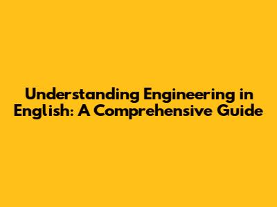 Understanding Engineering in English: A Comprehensive Guide