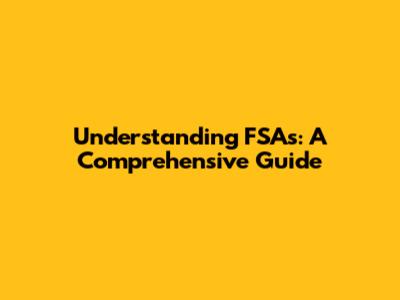 Understanding FSAs: A Comprehensive Guide