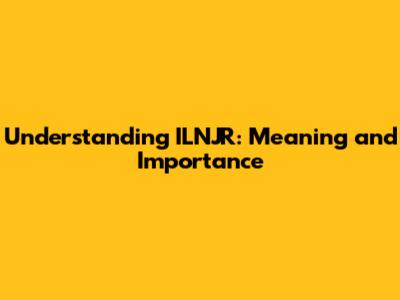 Understanding ILNJR: Meaning and Importance