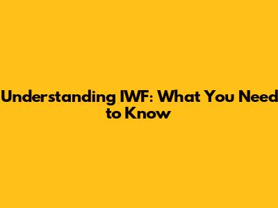 Understanding IWF: What You Need to Know